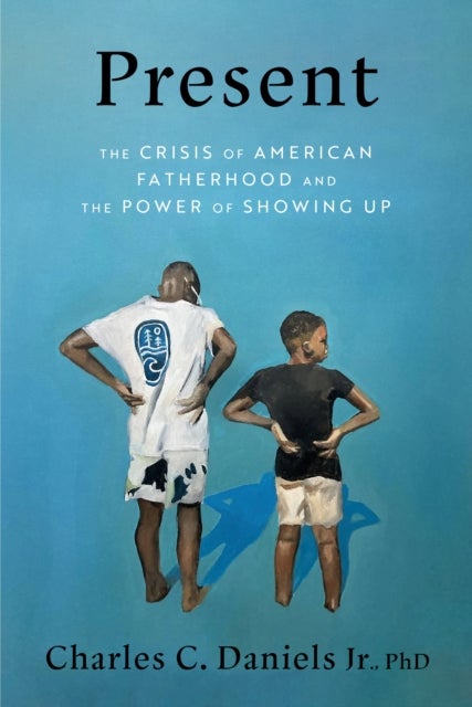 Present - The Crisis of American Fatherhood and the Power of Showing Up