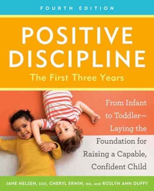 Positive Discipline: The First Three Years, Fourth Edition - From Infant to Toddler--Laying the Foundation for Raising a Capable, Confident Child