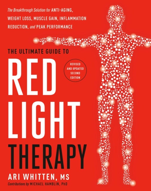 The Ultimate Guide to Red Light Therapy, Revised E - The Breakthrough Method for Anti-Aging, Weight Loss, Muscle Gain, Inflammation Reduction, and Peak Performance