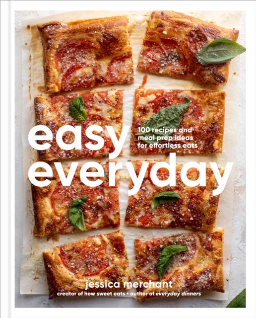 Easy Everyday - 100 Recipes and Meal Prep Ideas for Effortless Eats; A Cookbook