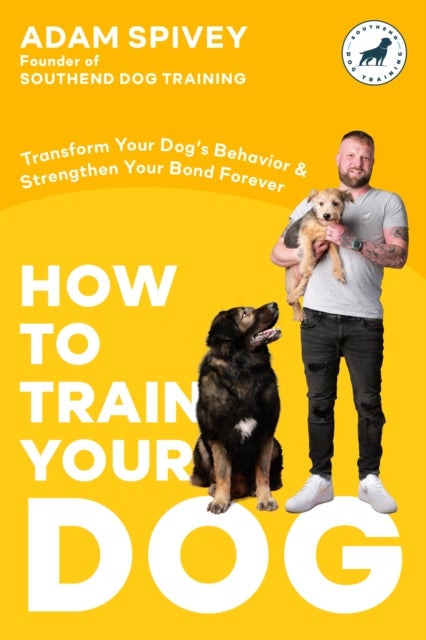 How to Train Your Dog - Transform Your Dog's Behavior and Strengthen Your Bond Forever A Dog Training Book