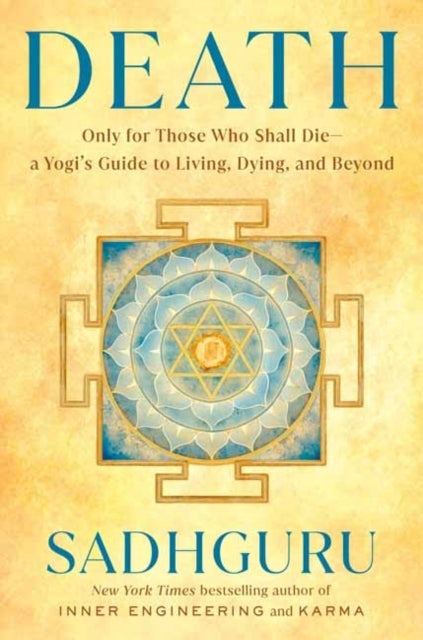 Death - Only for Those Who Shall Die--a Yogi's Guide to Living, Dying, and Beyond