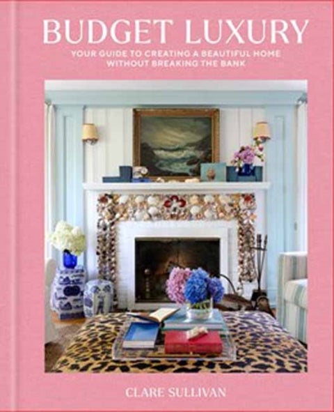 Budget Luxury - Your Guide to Creating a Beautiful Home Without Breaking the Bank