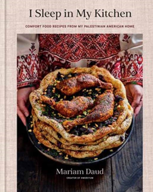 I Sleep in My Kitchen - Comfort Food Recipes from My Palestinian American Home: A Cookbook