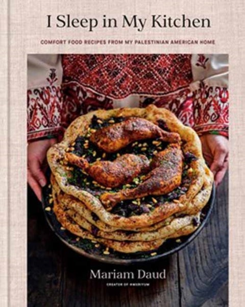 I Sleep in My Kitchen - Comfort Food Recipes from My Palestinian American Home: A Cookbook