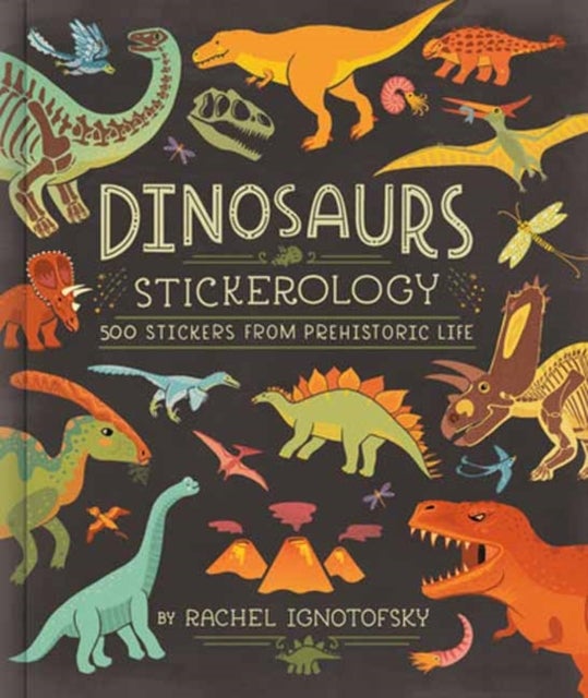 Dinosaurs! Stickerology - 500 Stickers from Prehistoric Life; Stickers for Journals, Water Bottles, and Laptops; Stickers for History- and Archeology-Lovers