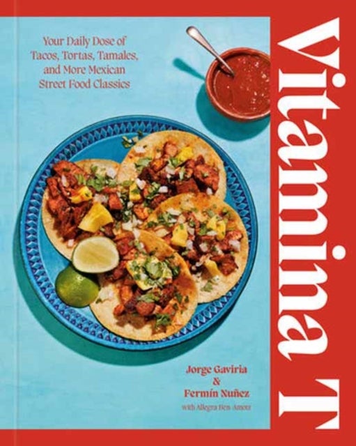Vitamina T - Your Daily Dose of Tacos, Tortas, Tamales, and More Mexican Street Food Classics