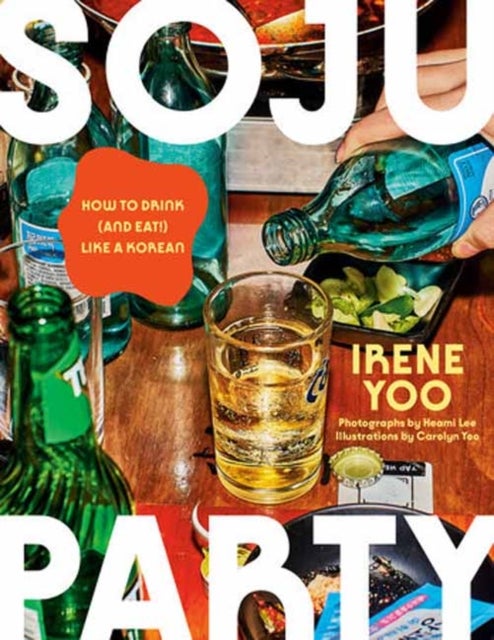 Soju Party - How to Drink (and Eat!) Like a Korean: A Cookbook