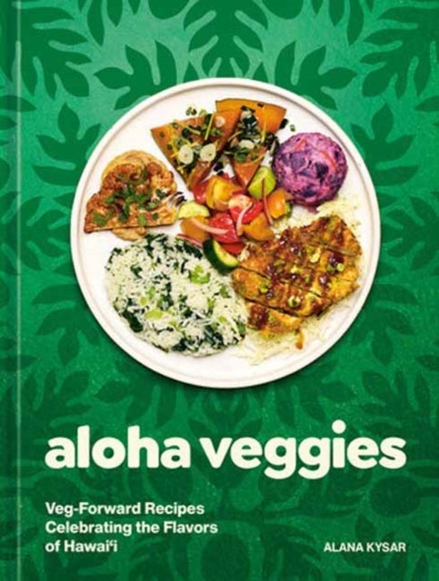Aloha Veggies - Veg-Forward Recipes Celebrating the Flavors of Hawai'i