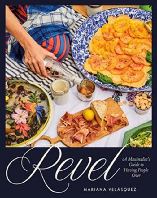 Revel - A Maximalist's Guide to Having People Over [A Hosting Cookbook]