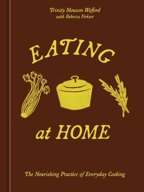 Eating at Home - The Nourishing Practice of Everyday Cooking [A Cookbook]