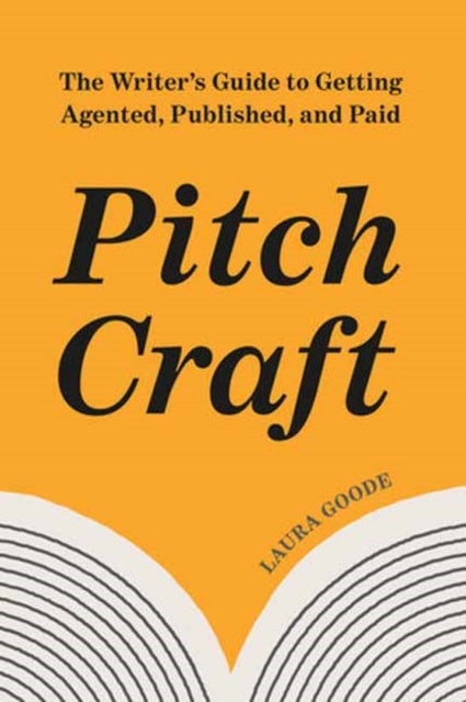 Pitch Craft - The Writer's Guide to Getting Agented, Published, and Paid
