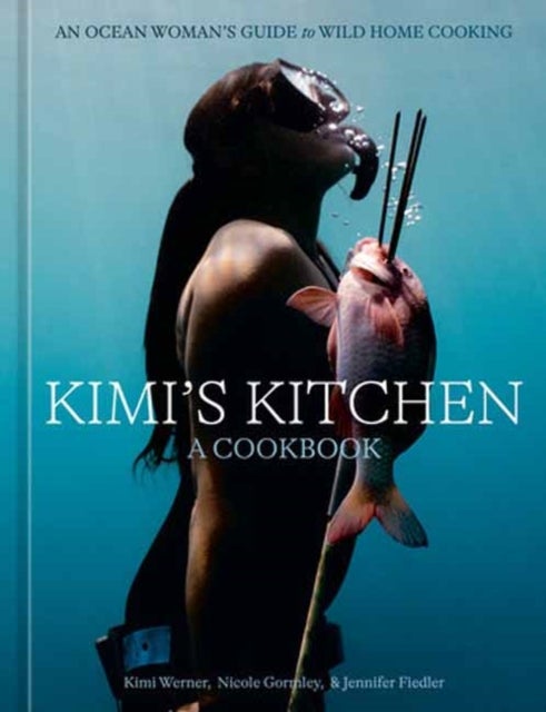 Kimi's Kitchen - An Ocean Woman's Guide to Wild Home Cooking [A Cookbook]