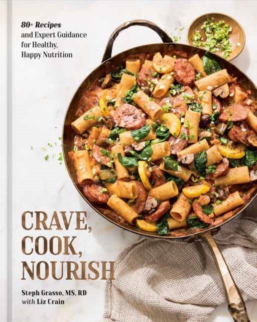 Crave, Cook, Nourish - 80+ Recipes and Expert Guidance for Healthy, Happy Nutrition [A Cookbook and Nutrition Guide]