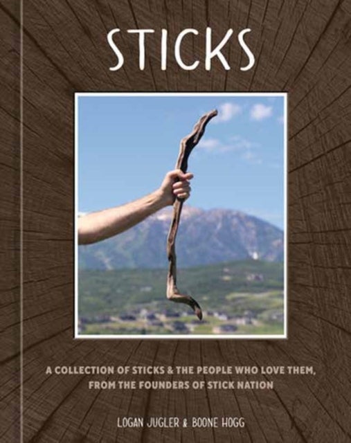 Sticks - A Collection of Sticks & the People Who Love Them, from the Founders of Stick Nation