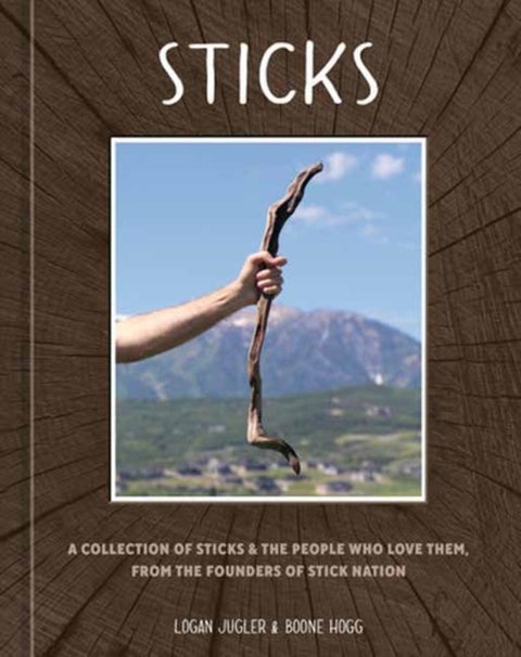 Sticks - A Collection of Sticks & the People Who Love Them, from the Founders of Stick Nation