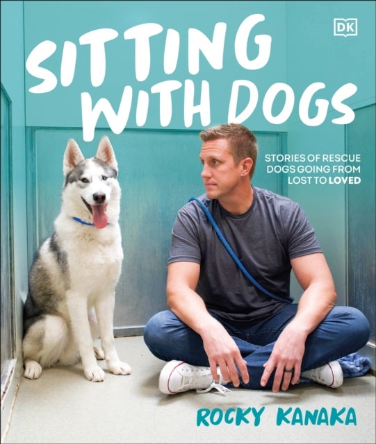 Sitting with Dogs - Stories of Rescue Dogs Going from Lost to Loved