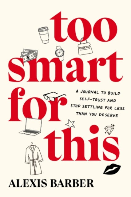 Too Smart for This - A Journal to Build Self-Trust and Stop Settling for Less Then You Deserve