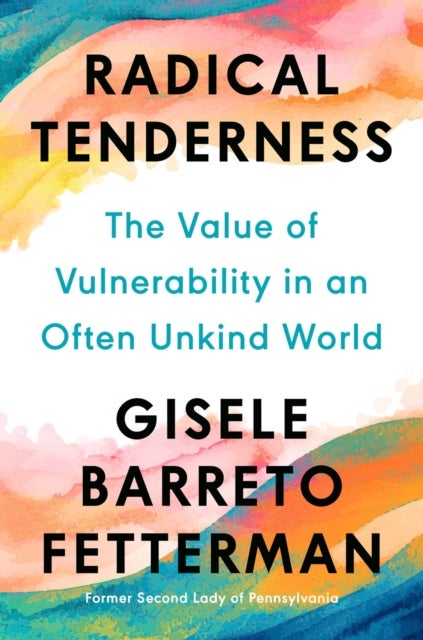 Radical Tenderness - The Value of Vulnerability in an Often Unkind World