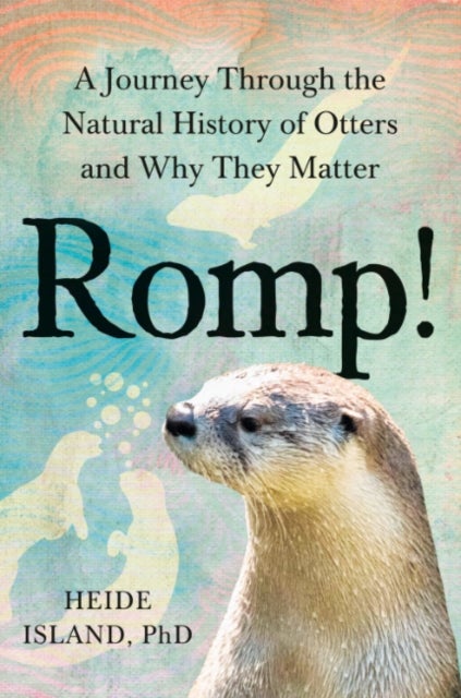 Romp! - A Journey Through the Natural History of Otters and Why They Matter