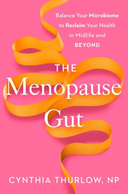 The Menopause Gut - Balance Your Microbiome to Reclaim Your Health in Midlife and Beyond