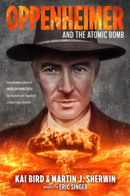 Oppenheimer and the Atomic Bomb - Young Readers Edition of AMERICAN PROMETHEUS: The Triumph and Tragedy of J. Robert Oppenheimer