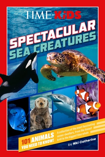 TIME for Kids: Spectacular Sea Creatures - 101 Animals You Need to Know!