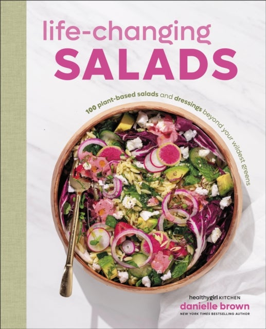 Life-Changing Salads - 100 Plant-Based Salads and Dressings Beyond Your Wildest Greens (HealthyGirl Kitchen)