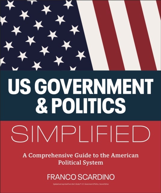 U.S. Government and Politics Simplified - A Comprehensive Guide to the American Political System