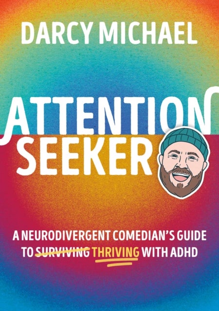 Attention Seeker - A Neurodivergent Comedian's Guide to Thriving with ADHD
