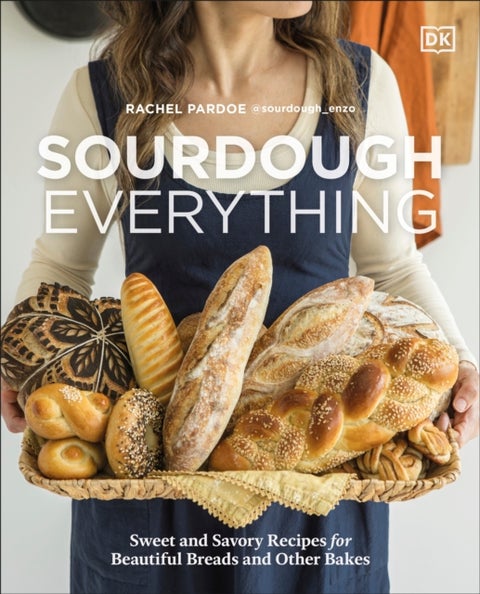 Sourdough Everything - Sweet and Savory Recipes for Beautiful Breads and Other Bakes