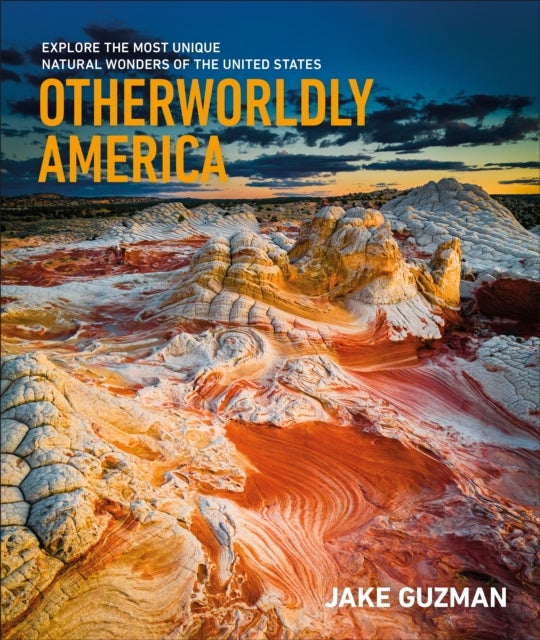 Otherworldly America - Explore the Most Unique Natural Wonders of the United States