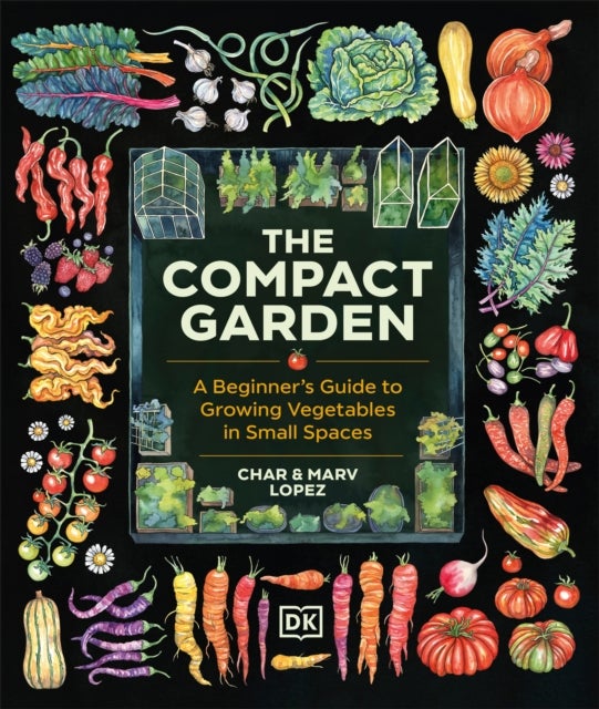 The Compact Garden - A Beginner's Guide to Growing Vegetables in Small Spaces