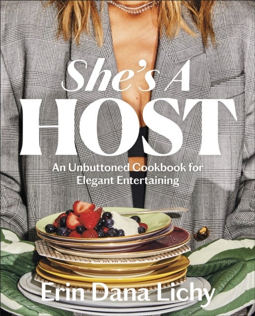She's a Host - An Unbuttoned Cookbook for Elegant Entertaining