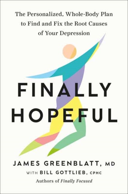 Finally Hopeful - The Personalized, Whole-Body Plan to Find and Fix the Root Causes of Your Depression