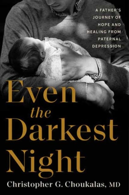 Even the Darkest Night - A Father's Journey of Hope and Healing from Paternal Depression