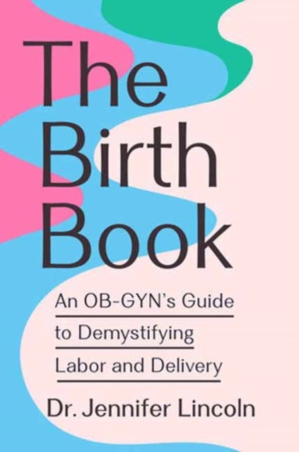 The Birth Book - An OB-GYN's Guide to Demystifying Labor and Delivery