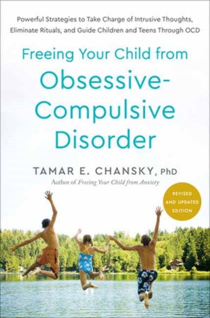 Freeing Your Child from Obsessive-Compulsive Disorder, Revised and Updated Edition - Powerful Strategies to Take Charge of Intrusive Thoughts, Eliminate Rituals, and Guide Children and Teens Through OCD