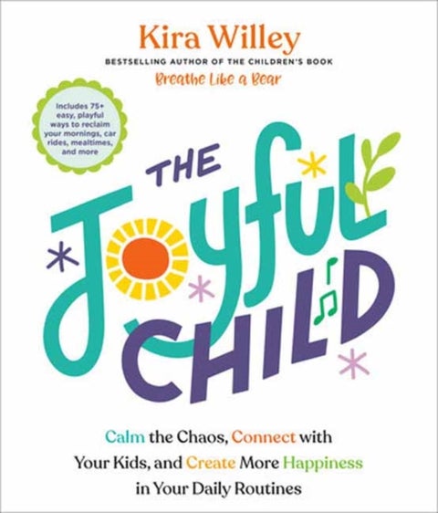 The Joyful Child - Calm the Chaos, Connect with Your Kids, and Create More Happiness in Your Daily Routines