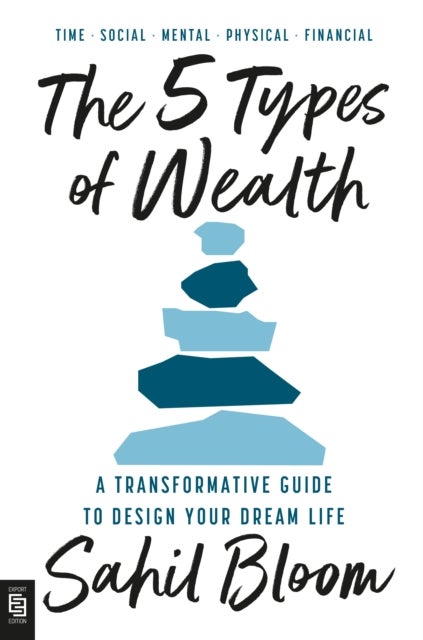 The 5 Types of Wealth - A Transformative Guide to Design Your Dream Life
