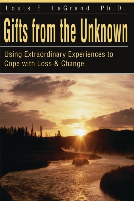 Gifts from the Unknown - Using Extraordinary Experiences to Cope with Loss & Change