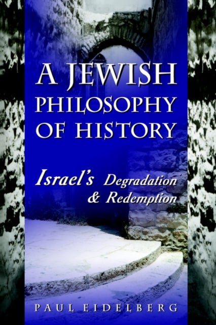 A Jewish Philosophy of History - Israel's Degradation & Redemption