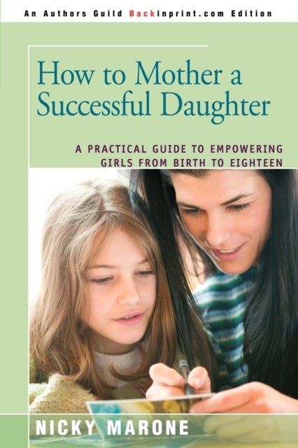 How to Mother a Successful Daughter - A Practical Guide to Empowering Girls from Birth to Eighteen