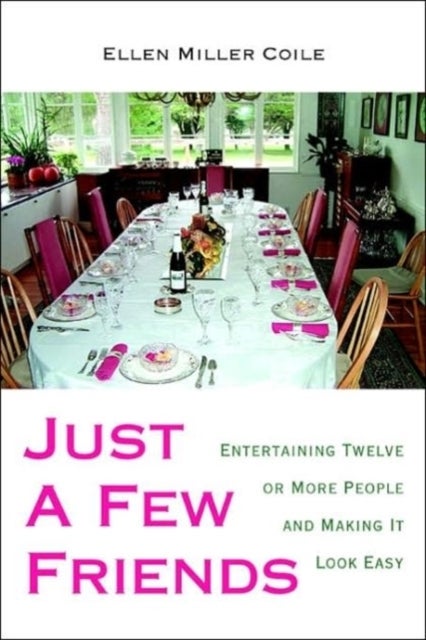 Just A Few Friends - Entertaining Twelve or More People and Making It Look Easy