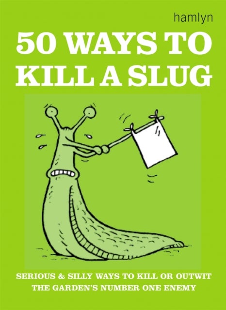 50 Ways to Kill a Slug - Serious and silly ways to outwit or kill the garden's number one enemy