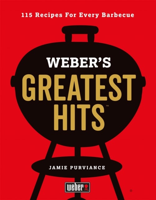 Weber's Greatest Hits - 115 Recipes For Every Barbecue