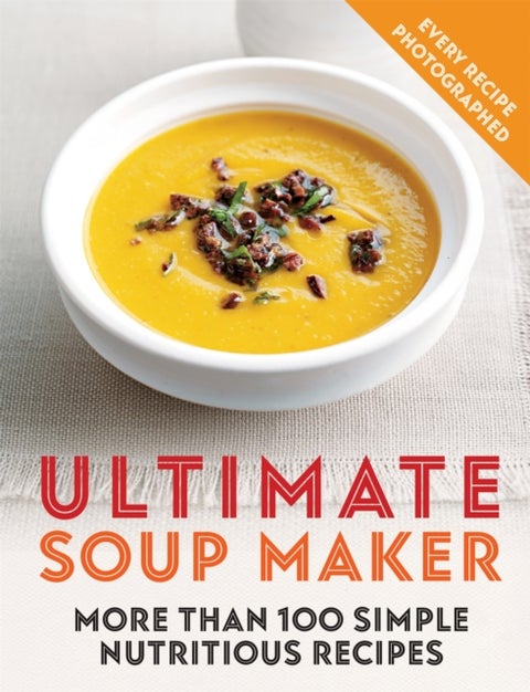 Ultimate Soup Maker - More than 100 simple, nutritious recipes