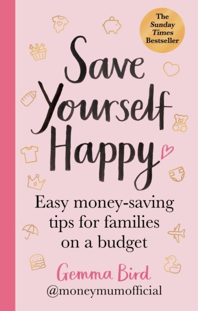 Save Yourself Happy - Easy money-saving tips for families on a budget from Money Mum Official – the SUNDAY TIMES bestseller