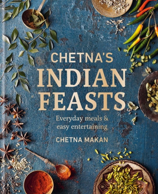 Chetna's Indian Feasts - Everyday meals and easy entertaining