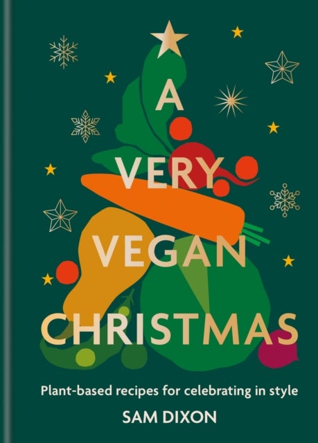A Very Vegan Christmas - Plant-based recipes for celebrating in style